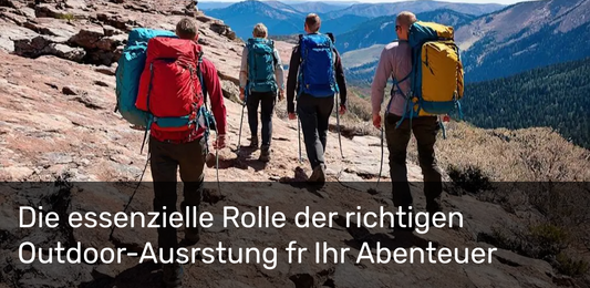 Die essenzielle Rolle der richtigen Outdoor-Ausrüstung für Ihr Abenteuer